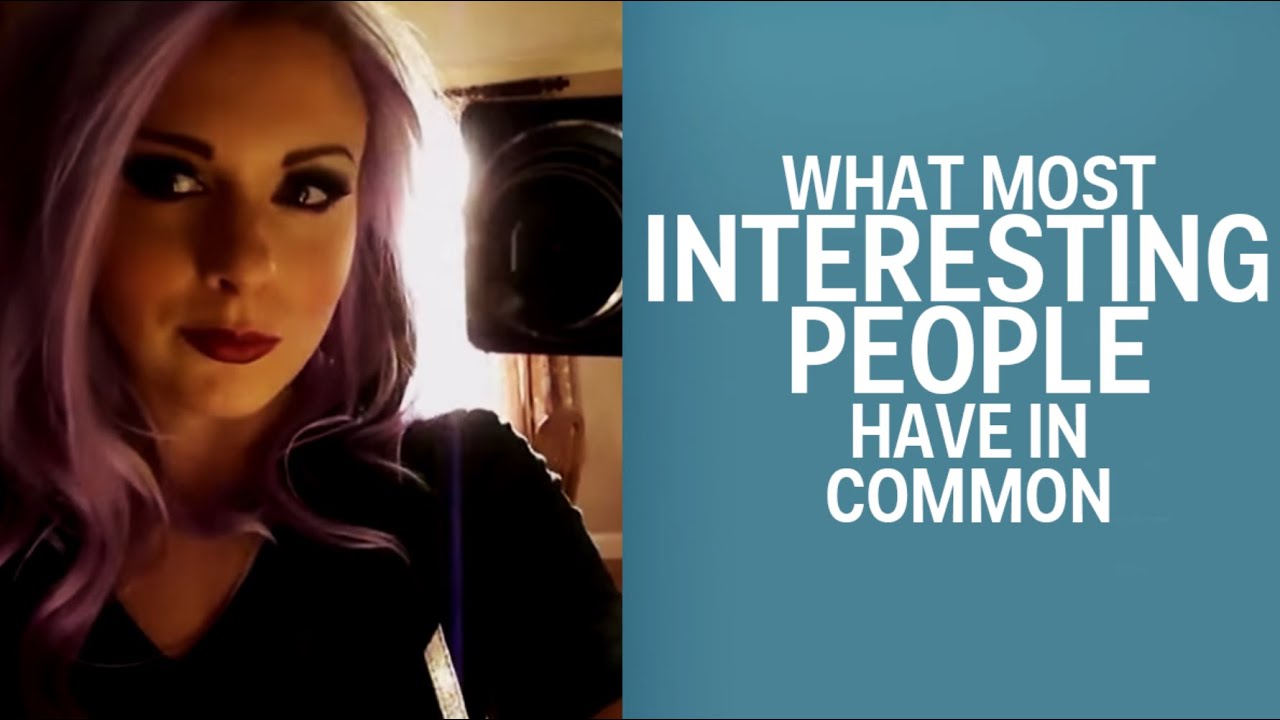 What Most Interesting People Have In Common YouTube What Most Interesting People Have In Common YouTube