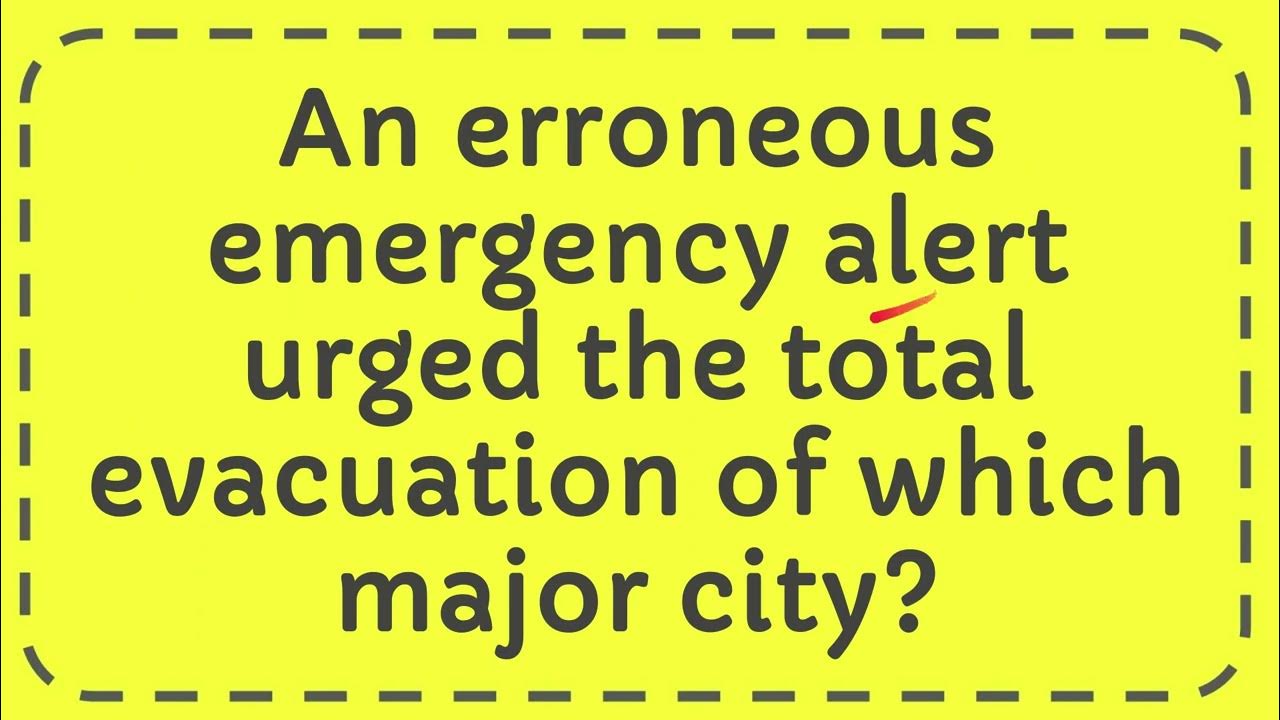 An erroneous emergency alert urged the total evacuation of which major