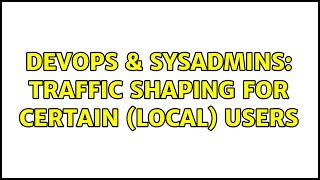DevOps & SysAdmins: traffic shaping for certain (local) users Wealth