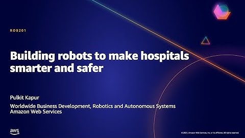 AWS AMER Summit May 2021 | Building robots to make hospitals smarter and safer