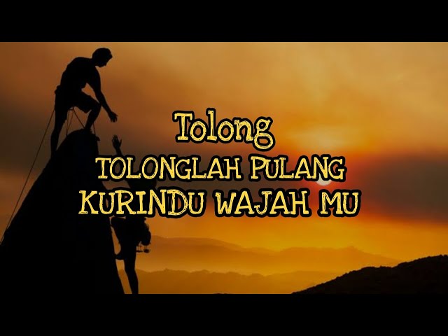 TOLONG TOLONGLAH PULANG KURINDU WAJAHMU+LIRIK class=