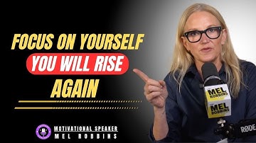 Focus On Yourself — You Will Rise Again | MEL ROBBIN MOTIVATIONAL SPEECH.