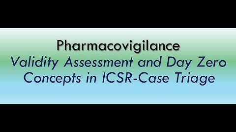 ICSR Validation and Day Zero Concepts in Pharmacovigilance