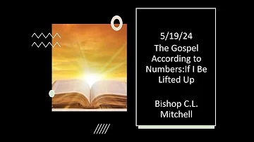 5/19/24 The Gospel According to Numbers:If I Be Lifted Up | Bishop C.L. Mitchell