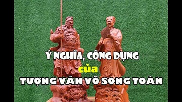 Văn Võ Song Toàn là gì? Ý nghĩa bộ tượng văn võ song toàn (tượng quan văn quan võ)