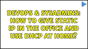 DevOps & SysAdmins: How to give static IP in the office and use DHCP at home? (3 Solutions!!)