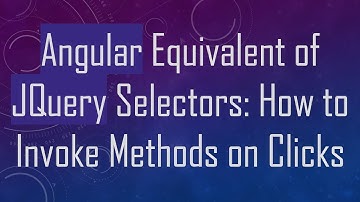 Angular Equivalent of JQuery Selectors: How to Invoke Methods on Clicks