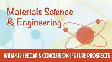 Material Science | Wrap Up | Recap & Conclusion | Future Prospects of Material & Engg