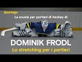 La scuola per portieri di hockey di Dominik Frodl - Lo stretching per i portieri
