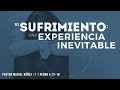 El sufrimiento: una experiencia inevitable - Pastor Miguel Núñez (La IBI)