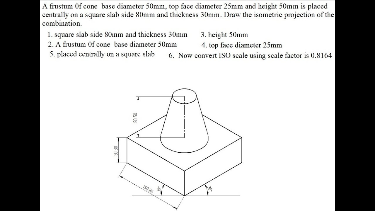 A frustum of cone base 50mm top face 25mm & height 50mm is placed centrally side 80 and thickness 30