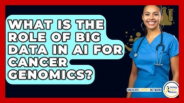 What Is The Role Of Big Data In AI For Cancer Genomics? - Oncology Support Network