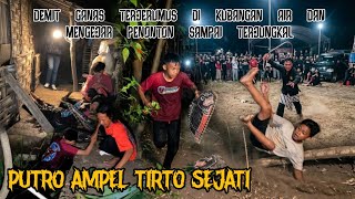 PUTRO AMPEL TIRTO SEJATI ‼️KEGANASAN DEMIT PECEREN YANG MENGEJAR PENONTON SAMPAI MOBAT MABIT