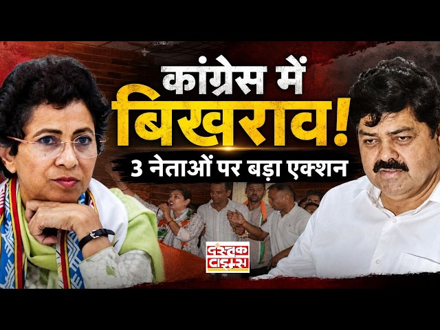 कांग्रेस में बिखराव |3 नेताओं पर बड़ा एक्शन