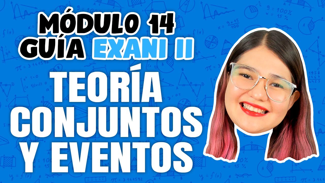 Guía EXANI II: Módulo 14 Probabilidad y estadística: Teoría, conjuntos y eventos