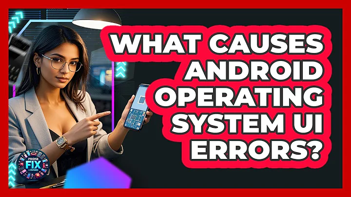What Causes Android Operating System UI Errors? - Phone Fix and Features