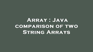 Details Array : Java comparison of two String Arrays Guide