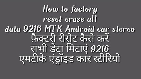 How to factory reset erase all data 9216 MTK Android car stereo