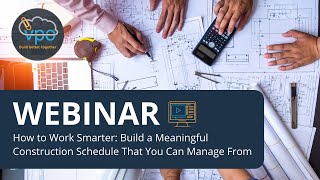 VPO Webinar | Build a Meaningful Contruction Schedule That You Can Manage From