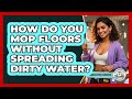 How Do You Mop Floors Without Spreading Dirty Water? - Homekeeping Handbook