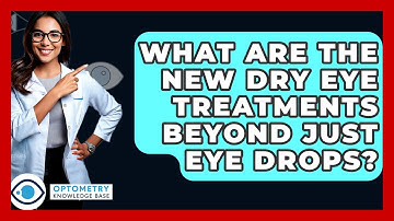 What Are The New Dry Eye Treatments Beyond Just Eye Drops? - Optometry Knowledge Base