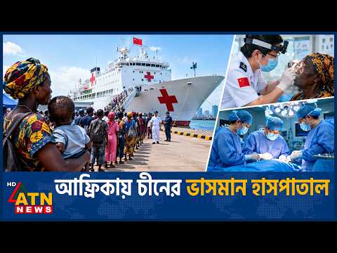 হাসপাতাল জাহাজ নিয়ে আফ্রিকায় চীন | China Navy | Hospital Ship | Africa Diplomacy | ATN News