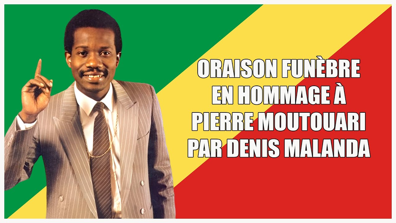 ORAISON FUNÈBRE EN HOMMAGE À PIERRE MOUTOUARI PAR DENIS MALANDA.