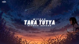 Mitraz - Tara Tutya slowed reverb song Lofi Mix | ShubhamXpro_