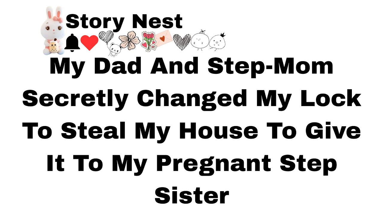 My Dad And Step-Mom Secretly Changed My Lock To Steal My House To Give It To My Pregnant Step Sister
