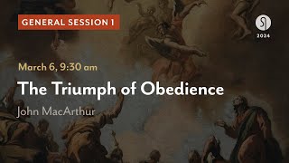 General Session 1: The Triumph of Obedience  John MacArthur