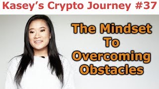 Kasey's Crypto Journey #37 - The Mindset To Overcoming Obstacles - By Kasey Win