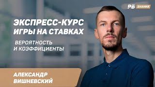 Вероятность и коэффициенты. Александр Вишневский - в экспресс-курсе игры на ставках