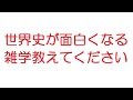【VIP】世界史が面白くなる雑学教えてください@5ch(旧2ch)2011年のスレ