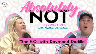 She.E.O with Raymond Padilla | Absolutely Not with Heather McMahan March 3rd