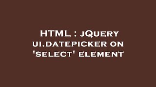 HTML : jQuery ui.datepicker on 'select' element