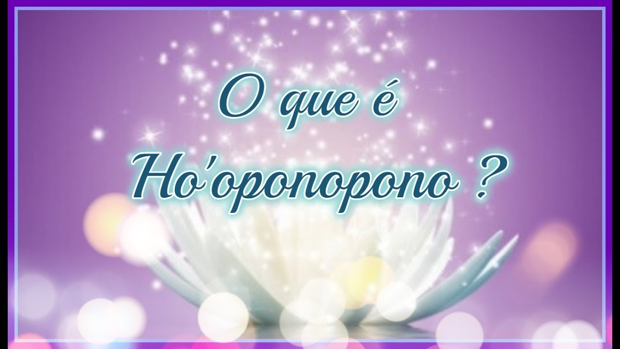 O que é o Ho’oponopono, pra que Serve e como Praticar - YouTube