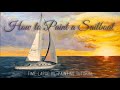 How to Paint a Sailboat with Oil Paint:  Time-Lapse Instructional Video
