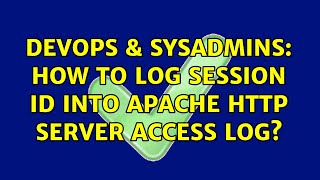 DevOps & SysAdmins: How to Log session id into Apache HTTP Server access log? (5 Solutions!!)