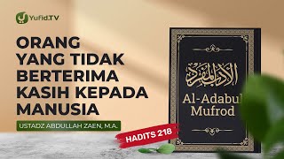 Kajian Hadits: Orang Yang Tidak Berterima Kasih (Hadits 218) - Ustadz Abdullah Zaen, Lc., MA