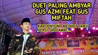 Gus Azmi feat Gus Miftah | KARTONYONO MEDHOT JANJI VERSI SHOLAWAT...