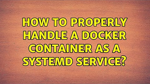 How to properly handle a Docker container as a systemd service?