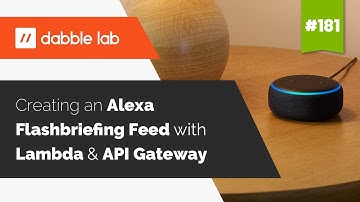 Create an Alexa flash briefing feed using AWS Lambda and API Gateway - Dabble Lab #181