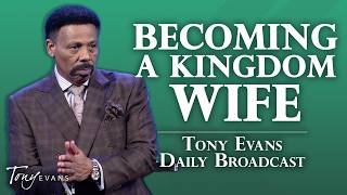 What Does Being a Kingdom Wife Really Mean? | Tony Evans Daily Broadcast