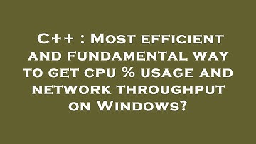C++ : Most efficient and fundamental way to get cpu % usage and network throughput on Windows?