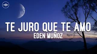 Eden Muñoz - Te Juro Que Te Amo (Letra)