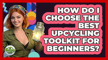 How Do I Choose The Best Upcycling Toolkit For Beginners? - The Upcycle Lab