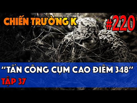 CHIẾN TRƯỜNG K: &rsquo;&rsquo;TRUY QUÉT VÀ TẤN CÔNG CỤM CAO ĐIỂM 348&rsquo;&rsquo; | HỒI KÝ CHIẾN TRƯỜNG K | QS247 | #220