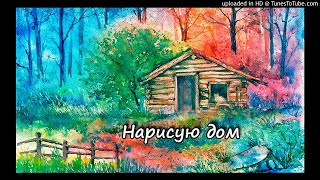 Нарисую дом Сл,муз:Е.Павлова Аранж:А.Волченко©