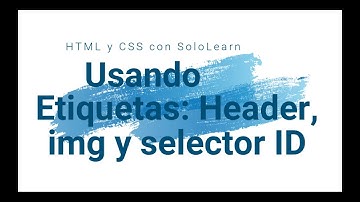 Primeros Pasos SoloLearn - Etiquetas Header e img, selector ID