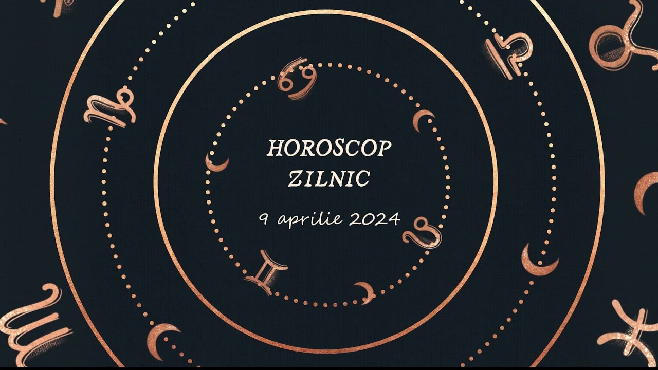 Horoscop Zilnic 9 Aprilie 2024 | Horoscopul Zilei